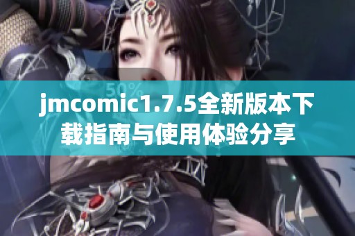 jmcomic1.7.5全新版本下载指南与使用体验分享