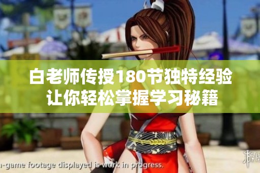 白老师传授180节独特经验 让你轻松掌握学习秘籍