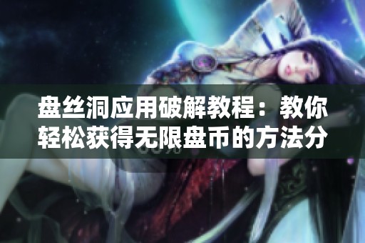 盘丝洞应用破解教程：教你轻松获得无限盘币的方法分享