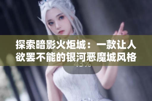 探索暗影火炬城：一款让人欲罢不能的银河恶魔城风格游戏体验