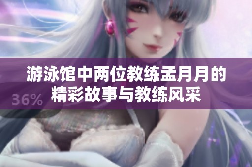 游泳馆中两位教练孟月月的精彩故事与教练风采
