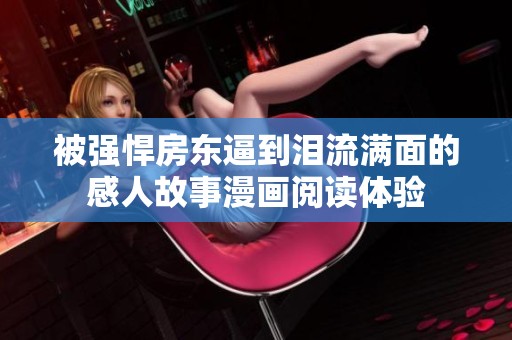 被强悍房东逼到泪流满面的感人故事漫画阅读体验
