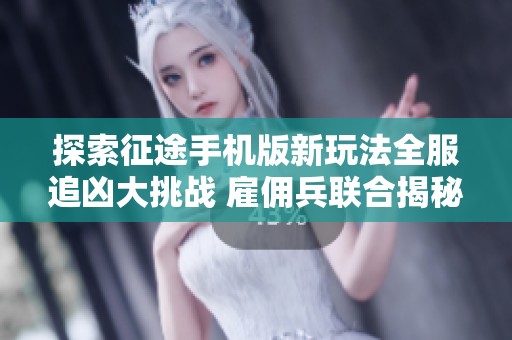 探索征途手机版新玩法全服追凶大挑战 雇佣兵联合揭秘神秘案件之旅