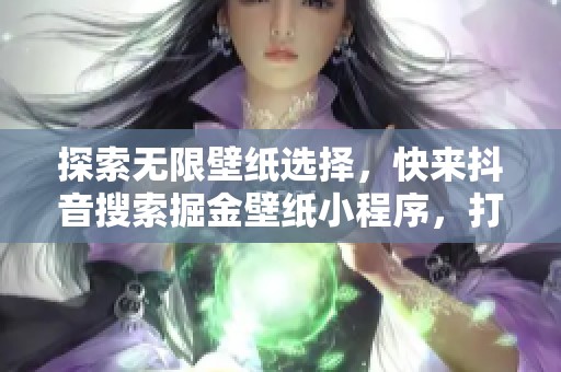 探索无限壁纸选择，快来抖音搜索掘金壁纸小程序，打造个性化手机桌面！