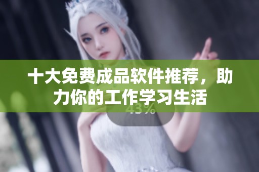 十大免费成品软件推荐，助力你的工作学习生活