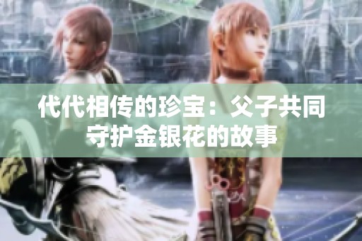 代代相传的珍宝：父子共同守护金银花的故事