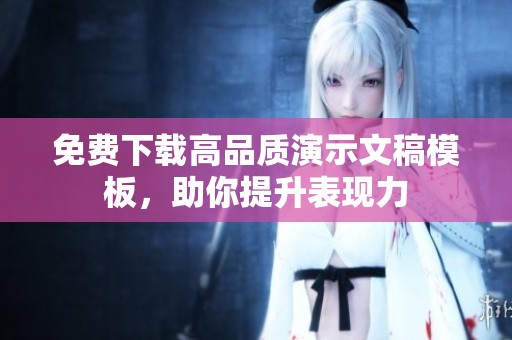 免费下载高品质演示文稿模板，助你提升表现力