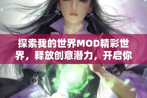 探索我的世界MOD精彩世界，释放创意潜力，开启你的艺术家之旅就在眼前！