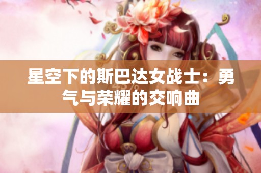 星空下的斯巴达女战士：勇气与荣耀的交响曲