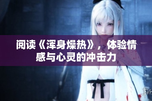 阅读《浑身燥热》，体验情感与心灵的冲击力