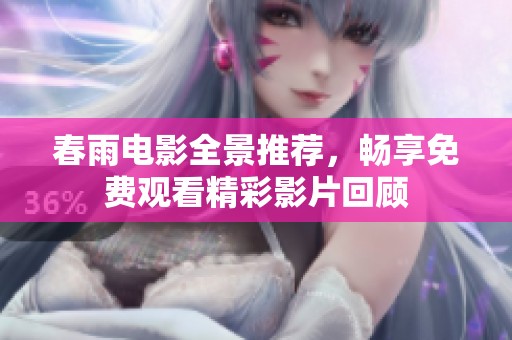 春雨电影全景推荐，畅享免费观看精彩影片回顾