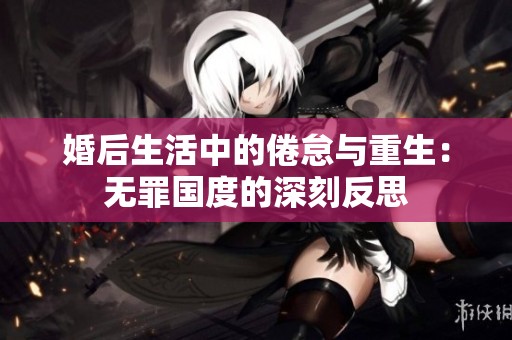 婚后生活中的倦怠与重生：无罪国度的深刻反思