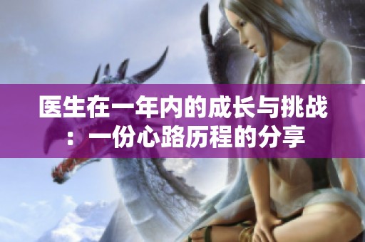 医生在一年内的成长与挑战：一份心路历程的分享