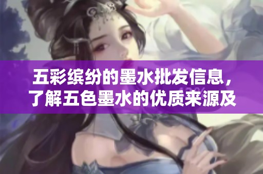 五彩缤纷的墨水批发信息，了解五色墨水的优质来源及促销价格，满足你的需求！