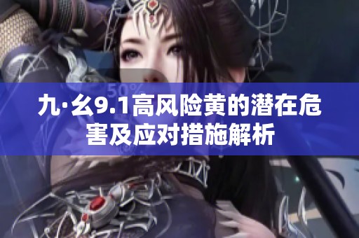 九·幺9.1高风险黄的潜在危害及应对措施解析