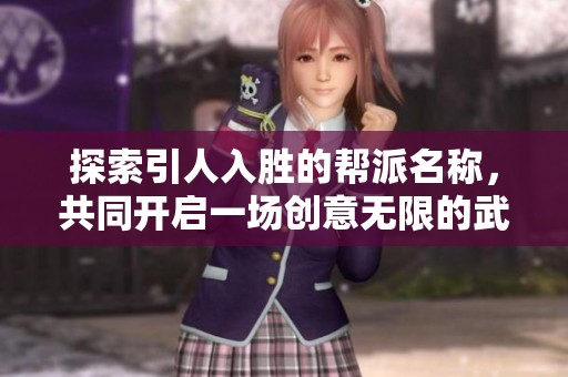 探索引人入胜的帮派名称，共同开启一场创意无限的武侠世界之旅