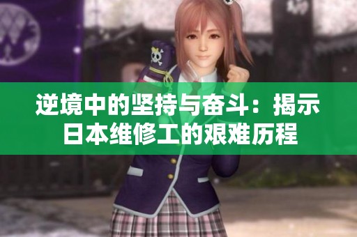 逆境中的坚持与奋斗：揭示日本维修工的艰难历程