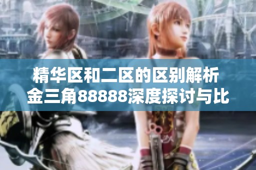 精华区和二区的区别解析 金三角88888深度探讨与比较