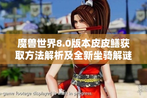 魔兽世界8.0版本皮皮鳝获取方法解析及全新坐骑解谜攻略分享