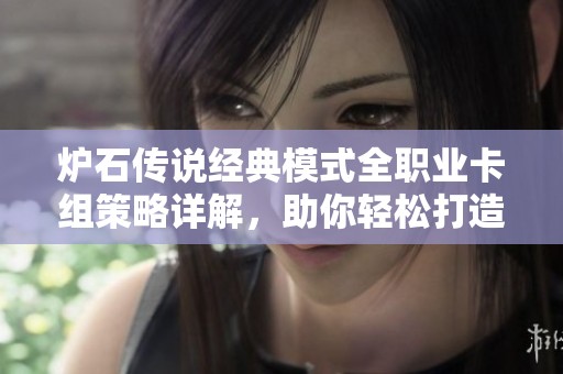炉石传说经典模式全职业卡组策略详解，助你轻松打造完美牌组