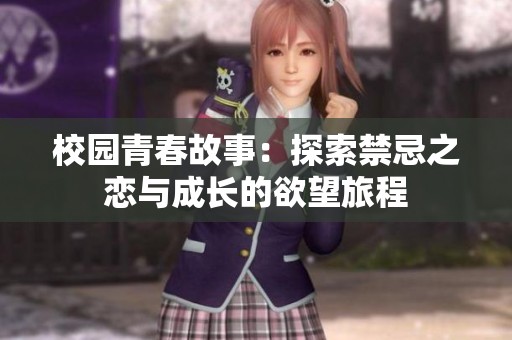 校园青春故事：探索禁忌之恋与成长的欲望旅程