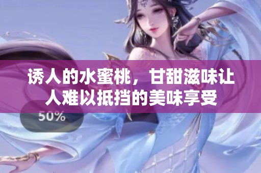 诱人的水蜜桃，甘甜滋味让人难以抵挡的美味享受
