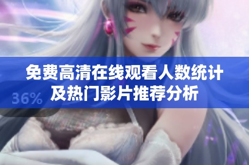 免费高清在线观看人数统计及热门影片推荐分析