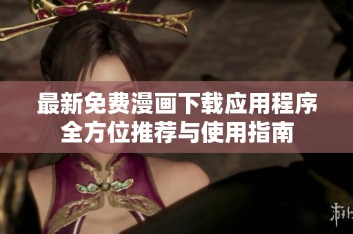 最新免费漫画下载应用程序全方位推荐与使用指南