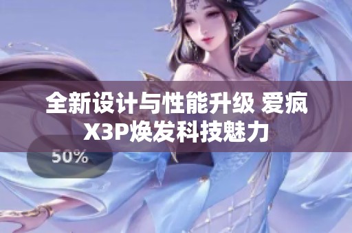 全新设计与性能升级 爱疯X3P焕发科技魅力