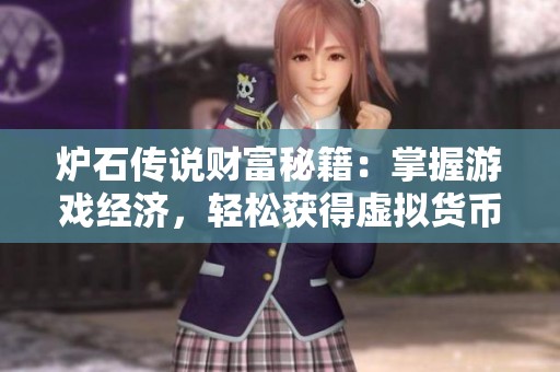 炉石传说财富秘籍：掌握游戏经济，轻松获得虚拟货币的方法与技巧分享