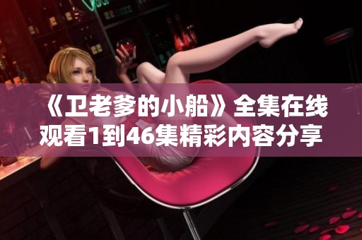 《卫老爹的小船》全集在线观看1到46集精彩内容分享