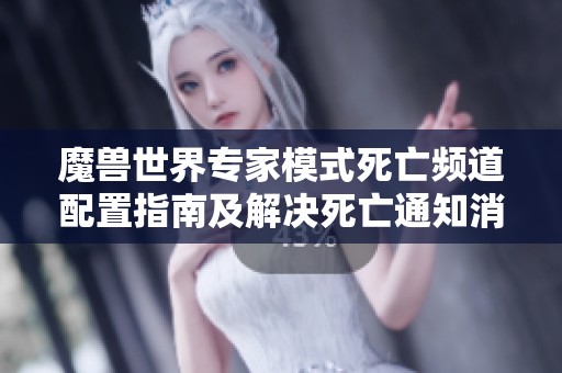 魔兽世界专家模式死亡频道配置指南及解决死亡通知消失的问题