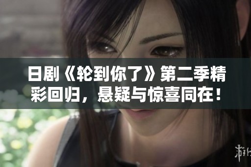日剧《轮到你了》第二季精彩回归，悬疑与惊喜同在！