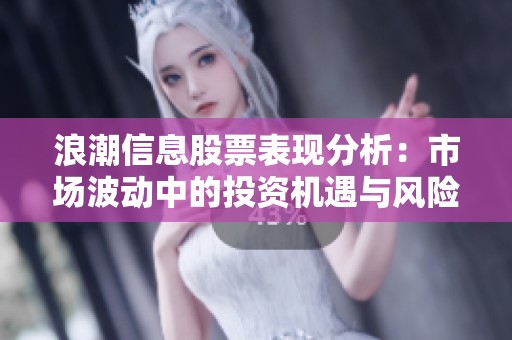 浪潮信息股票表现分析：市场波动中的投资机遇与风险探讨