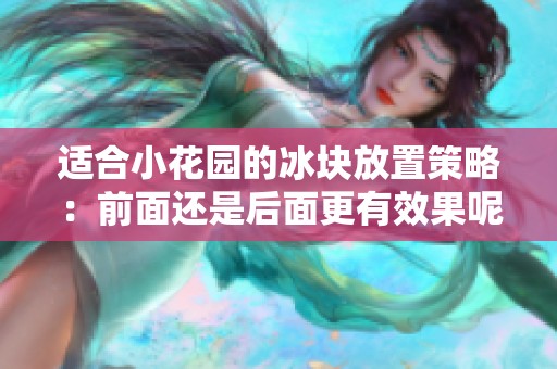 适合小花园的冰块放置策略：前面还是后面更有效果呢