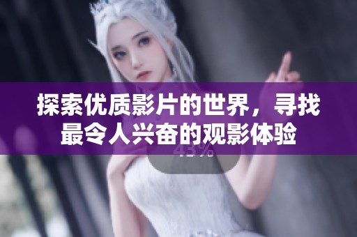 探索优质影片的世界，寻找最令人兴奋的观影体验