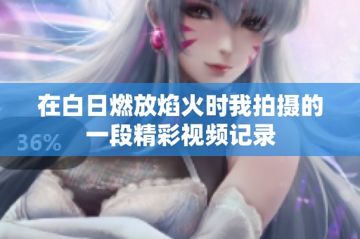 在白日燃放焰火时我拍摄的一段精彩视频记录