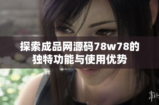 探索成品网源码78w78的独特功能与使用优势