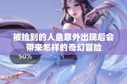 被捡到的人鱼意外出现后会带来怎样的奇幻冒险