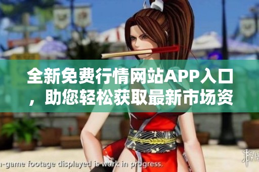 全新免费行情网站APP入口，助您轻松获取最新市场资讯