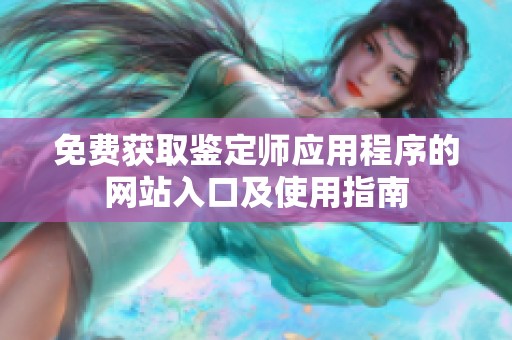 免费获取鉴定师应用程序的网站入口及使用指南