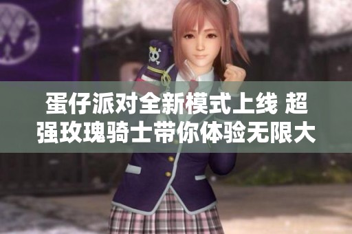 蛋仔派对全新模式上线 超强玫瑰骑士带你体验无限大招的热血战斗