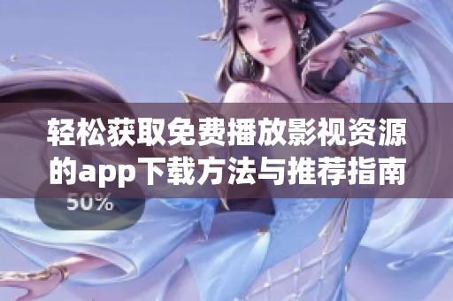 轻松获取免费播放影视资源的app下载方法与推荐指南