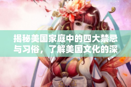 揭秘美国家庭中的四大禁忌与习俗，了解美国文化的深层次影响