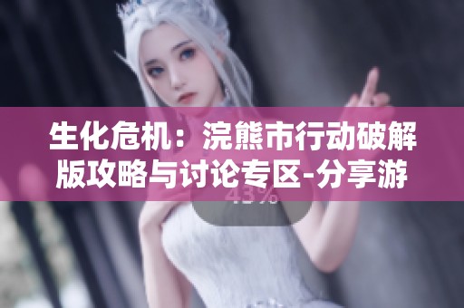 生化危机：浣熊市行动破解版攻略与讨论专区-分享游戏技巧与经验交流平台