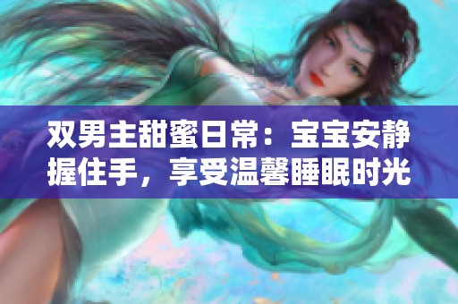 双男主甜蜜日常：宝宝安静握住手，享受温馨睡眠时光
