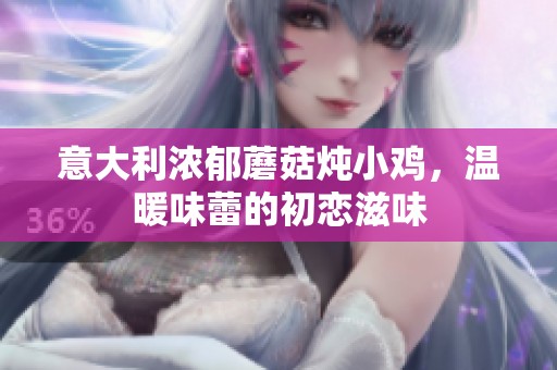 意大利浓郁蘑菇炖小鸡，温暖味蕾的初恋滋味