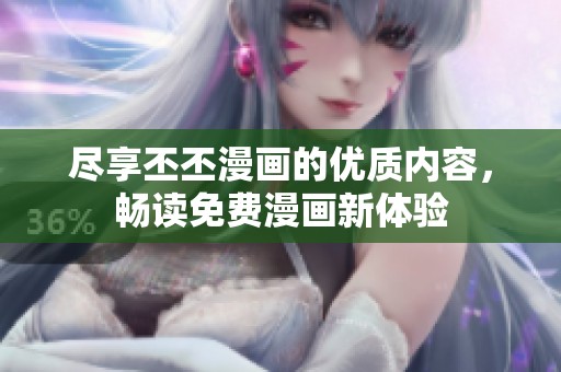 尽享丕丕漫画的优质内容，畅读免费漫画新体验