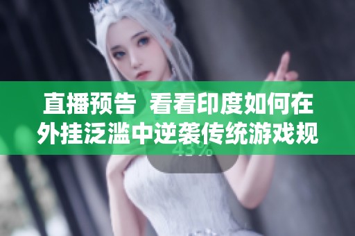 直播预告  看看印度如何在外挂泛滥中逆袭传统游戏规则与新玩法