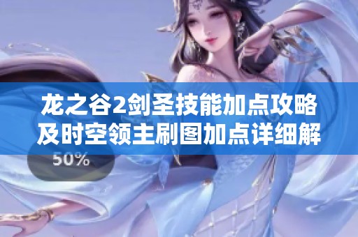 龙之谷2剑圣技能加点攻略及时空领主刷图加点详细解析与技巧分享